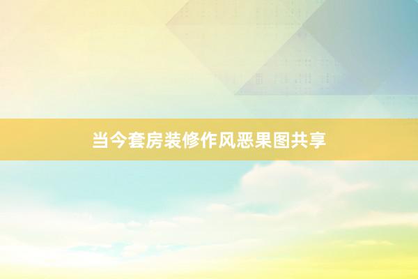 当今套房装修作风恶果图共享