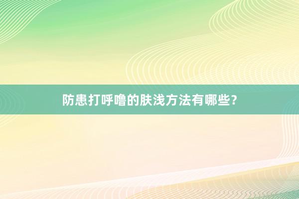 防患打呼噜的肤浅方法有哪些？